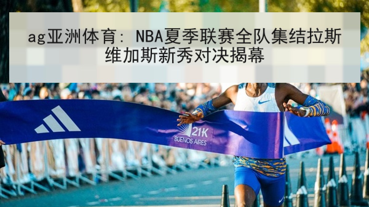 ag亚洲体育: NBA夏季联赛全队集结拉斯维加斯新秀对决揭幕